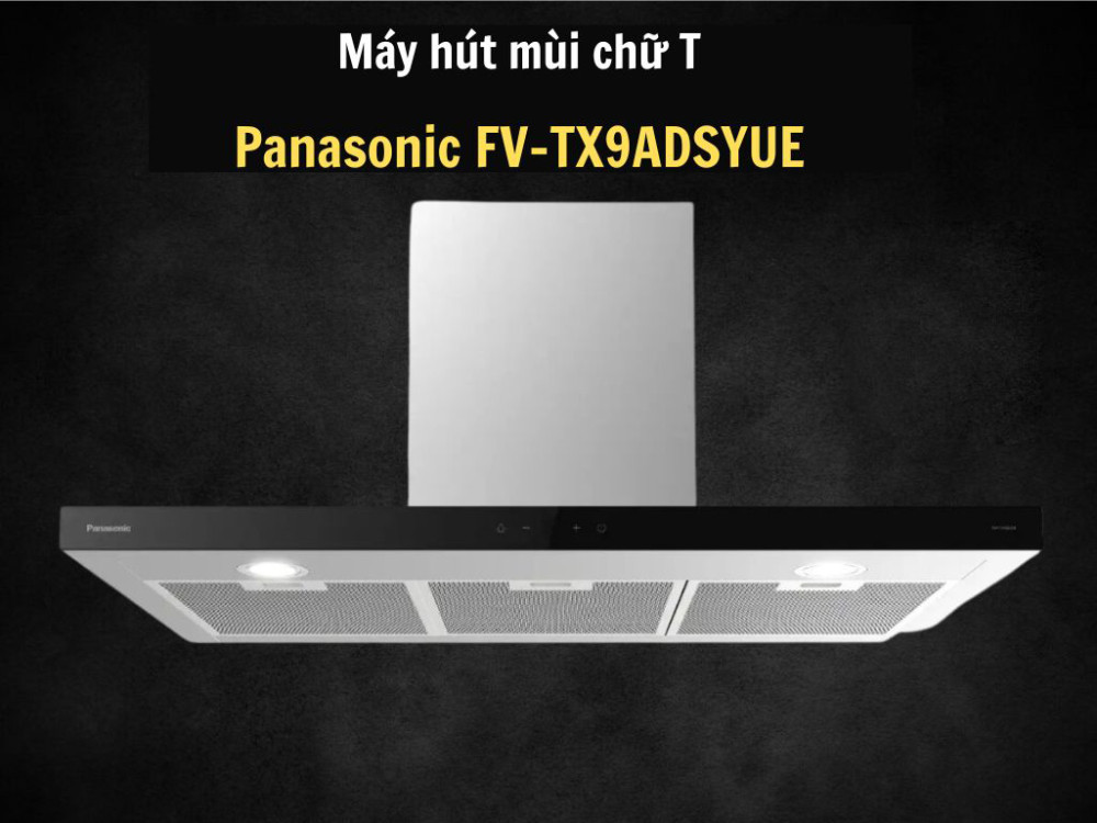 Máy hút mùi chữ T Panasonic FV-TX9ADSYUE - Hàng chính hãng